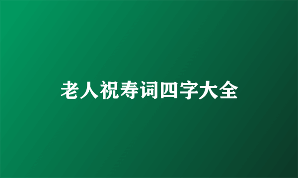 老人祝寿词四字大全