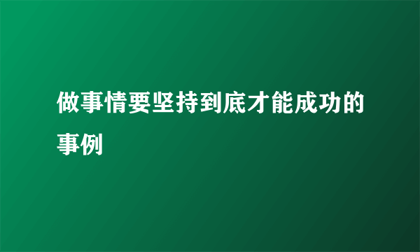 做事情要坚持到底才能成功的事例