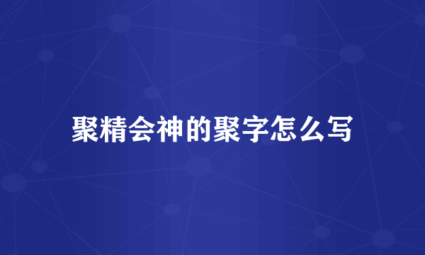 聚精会神的聚字怎么写