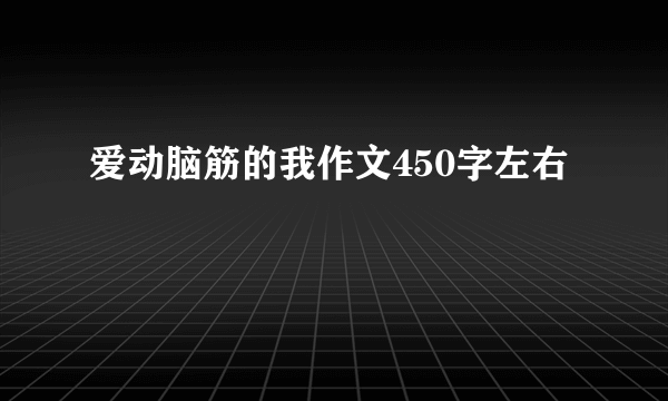 爱动脑筋的我作文450字左右