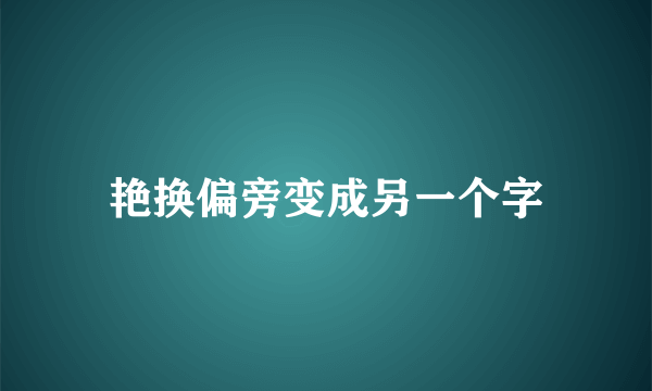 艳换偏旁变成另一个字