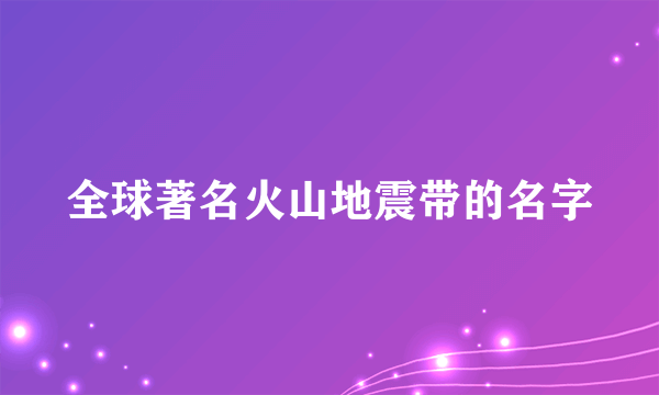 全球著名火山地震带的名字
