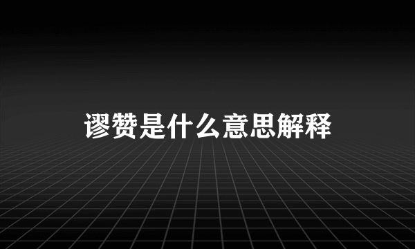谬赞是什么意思解释