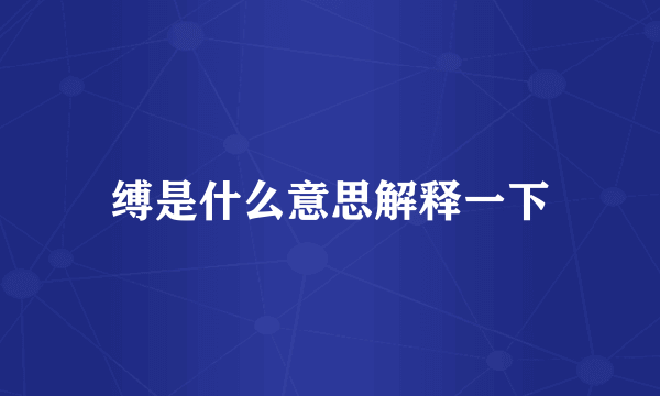 缚是什么意思解释一下