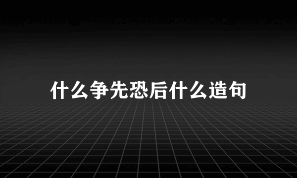 什么争先恐后什么造句