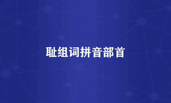 耻组词拼音部首