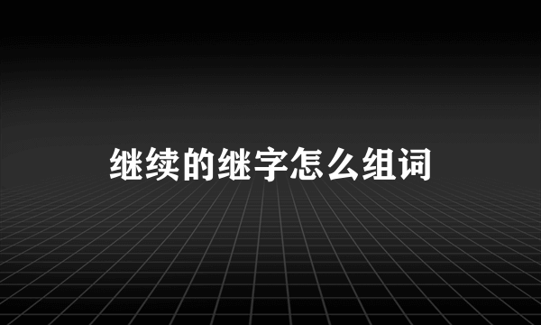 继续的继字怎么组词