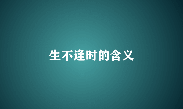 生不逢时的含义