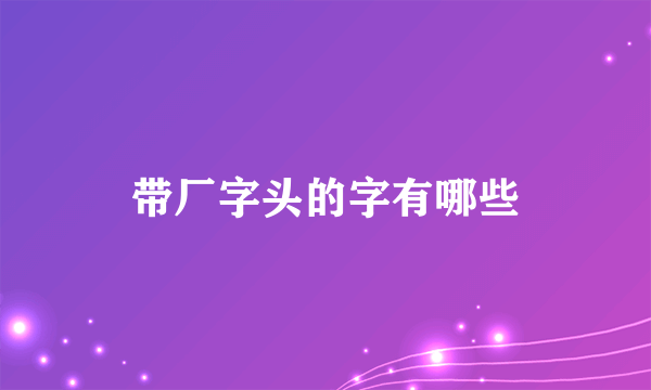 带厂字头的字有哪些