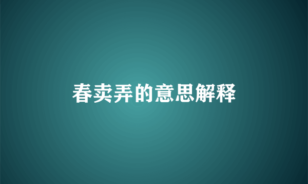 春卖弄的意思解释