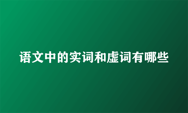 语文中的实词和虚词有哪些