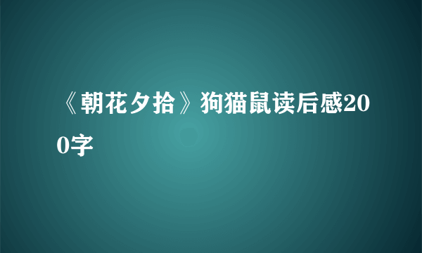 《朝花夕拾》狗猫鼠读后感200字