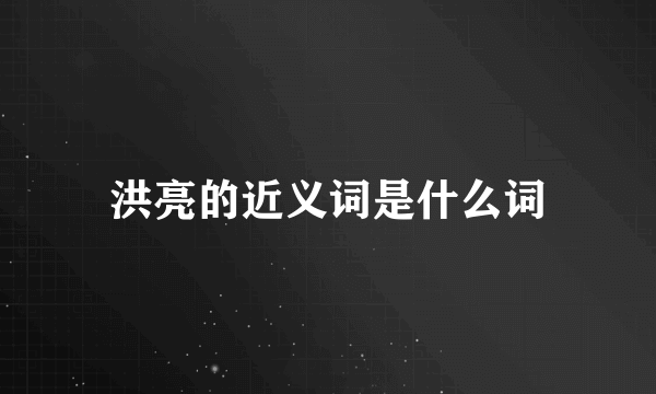 洪亮的近义词是什么词