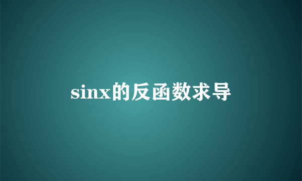 sinx的反函数求导
