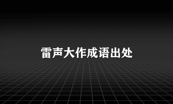 雷声大作成语出处