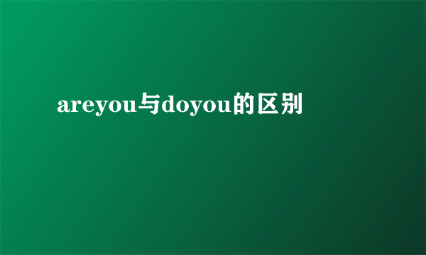 areyou与doyou的区别