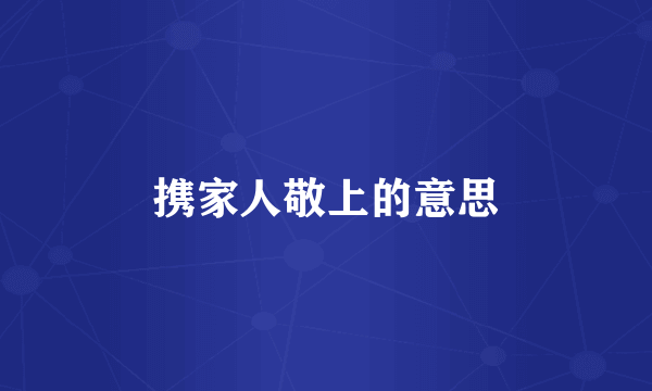 携家人敬上的意思