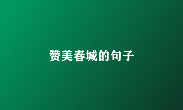 赞美春城的句子