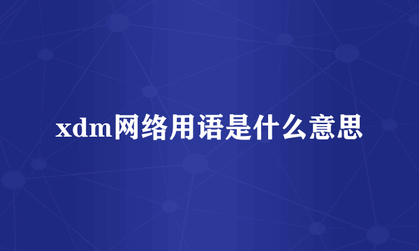 xdm网络用语是什么意思