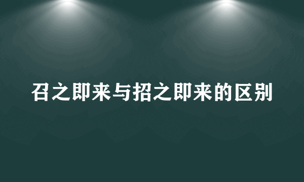 召之即来与招之即来的区别