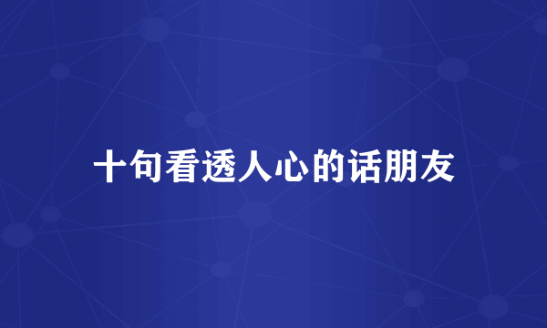 十句看透人心的话朋友