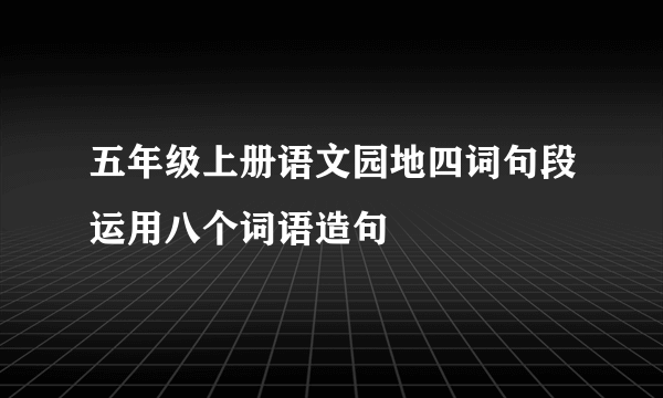 五年级上册语文园地四词句段运用八个词语造句