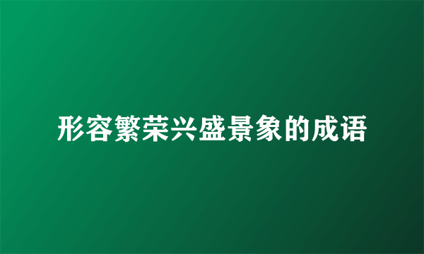 形容繁荣兴盛景象的成语