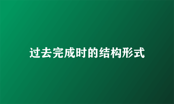 过去完成时的结构形式