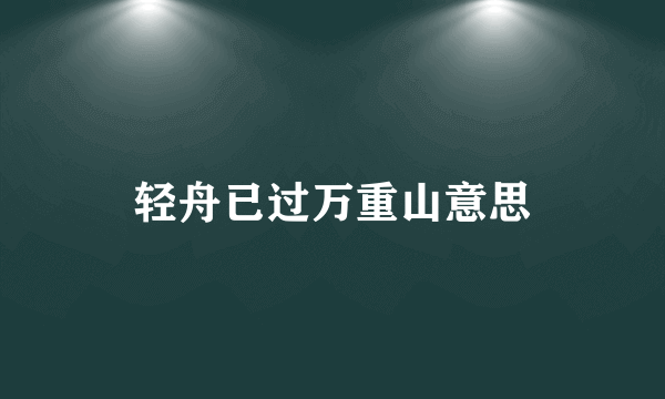 轻舟已过万重山意思