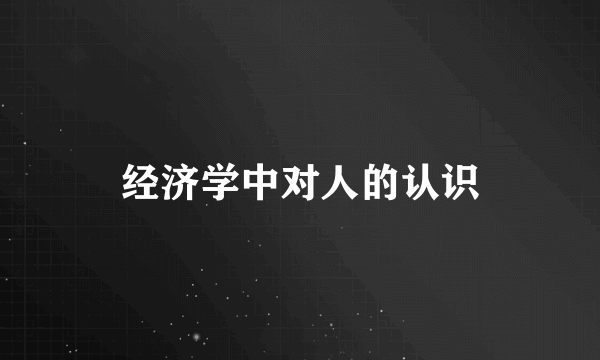 经济学中对人的认识
