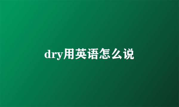 dry用英语怎么说