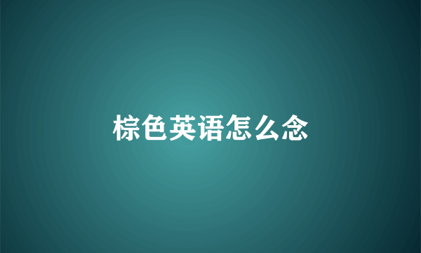 棕色英语怎么念