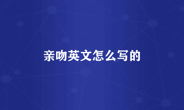 亲吻英文怎么写的