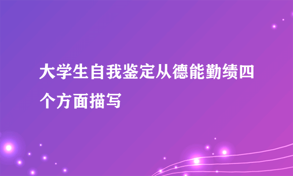 大学生自我鉴定从德能勤绩四个方面描写