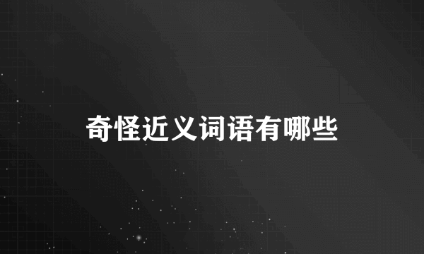 奇怪近义词语有哪些