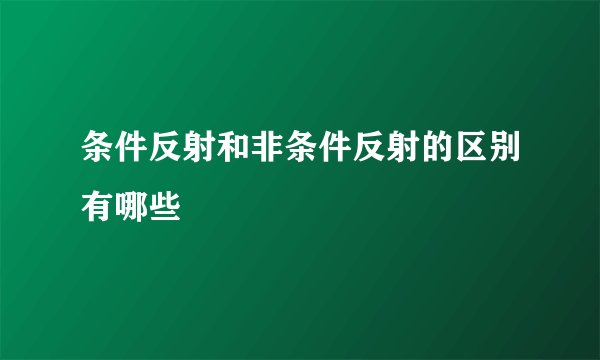 条件反射和非条件反射的区别有哪些