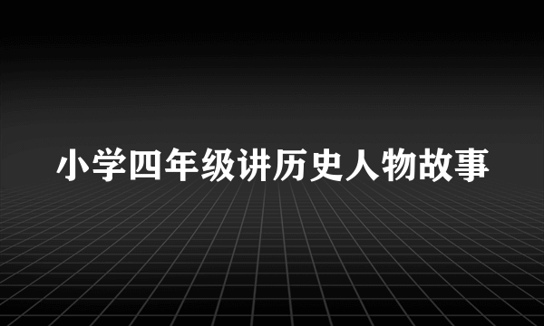 小学四年级讲历史人物故事