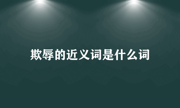欺辱的近义词是什么词