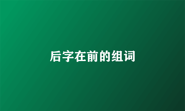 后字在前的组词