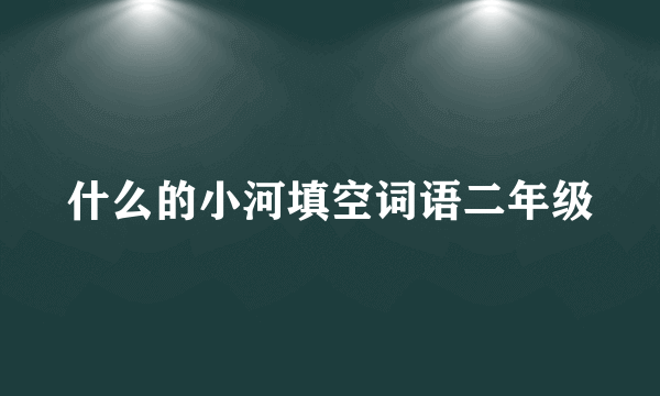 什么的小河填空词语二年级