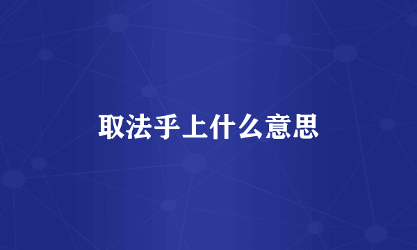 取法乎上什么意思