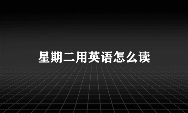星期二用英语怎么读