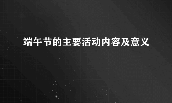 端午节的主要活动内容及意义