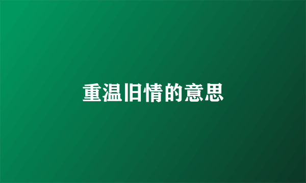 重温旧情的意思