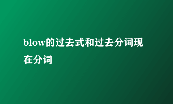 blow的过去式和过去分词现在分词