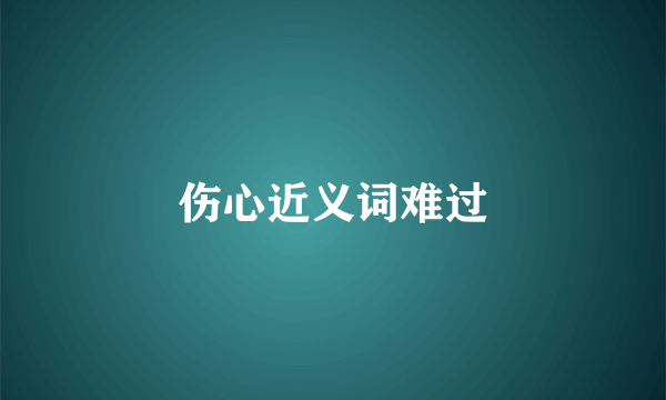 伤心近义词难过