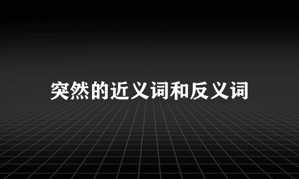 突然的近义词和反义词