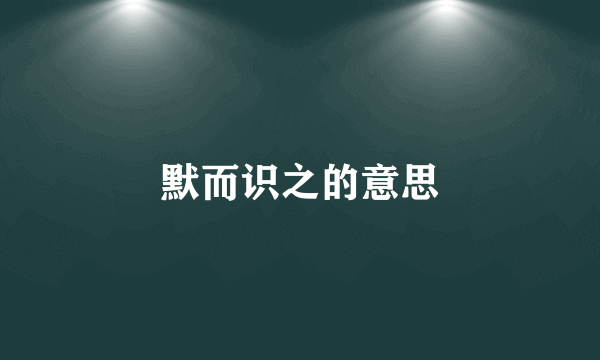 默而识之的意思