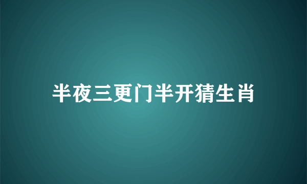 半夜三更门半开猜生肖