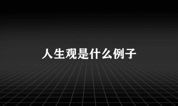 人生观是什么例子